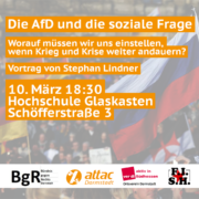 Sharepic mit dem Text: Die AfD und die soziale Frage: Worauf müssen wir uns einstellen, wenn Krieg und Krise weiter andauern? Vortrag von Stephan Lindner 10. März 18:00 Hochschule Glaskasten Schöfferstraße 3 und den Logos der veranstaltenden Organisationen