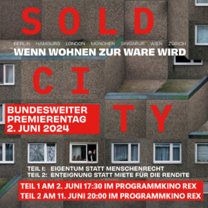 SharePic mit einem Wohnblock im Hintergrund darauf steht teils in rot teils in weiß SOLD CITY - wenn wohnen zur Ware wird. Bundesweiter Premierentag 2. Juni 2024 Teil 1: Eigentum statt Menschenrecht Teil 2: Enteignung statt Miete für Rendiete Teil 1 Am 2. Juni 17:30 im Programmkino Rex Teil 2 Am 11. Juni 20:00 im Programmkino