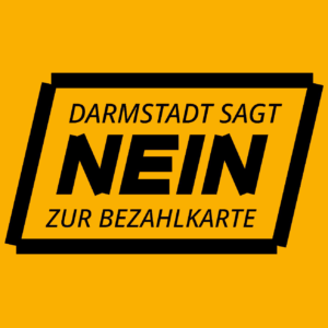 In einer mit schwarz umrandeten Raute steht ebenfalls in schwarz Darmstadt sagt NEIN zur Bezahlkarte. Der Hintergrund ist Senf-gelb.